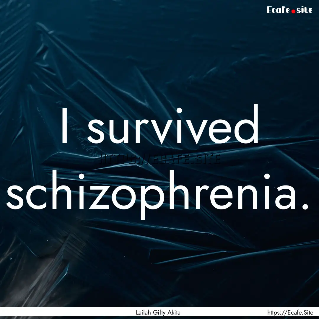 I survived schizophrenia. : Quote by Lailah Gifty Akita