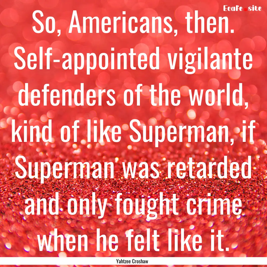 So, Americans, then. Self-appointed vigilante.... : Quote by Yahtzee Croshaw