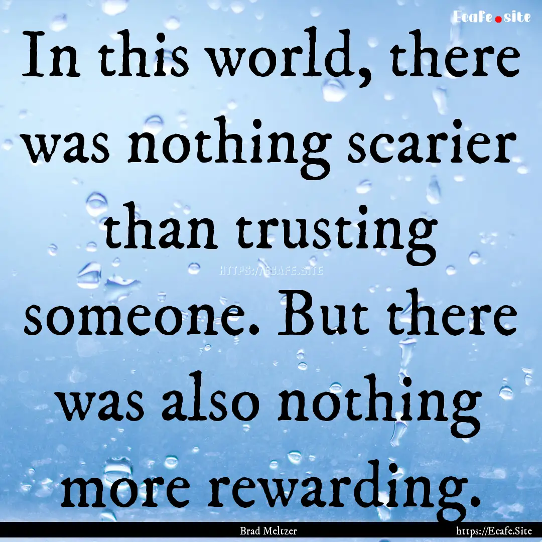 In this world, there was nothing scarier.... : Quote by Brad Meltzer