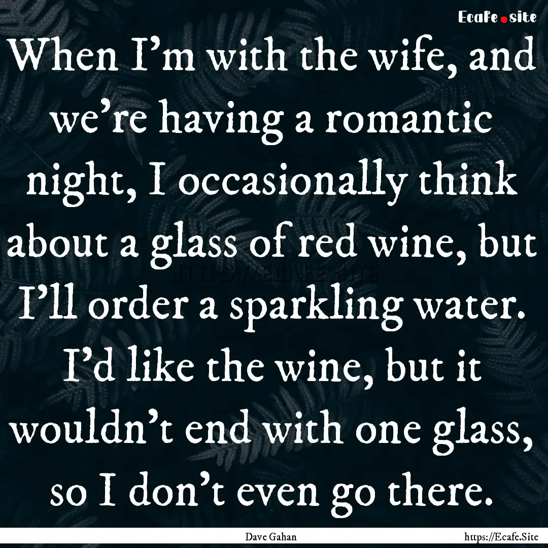 When I'm with the wife, and we're having.... : Quote by Dave Gahan