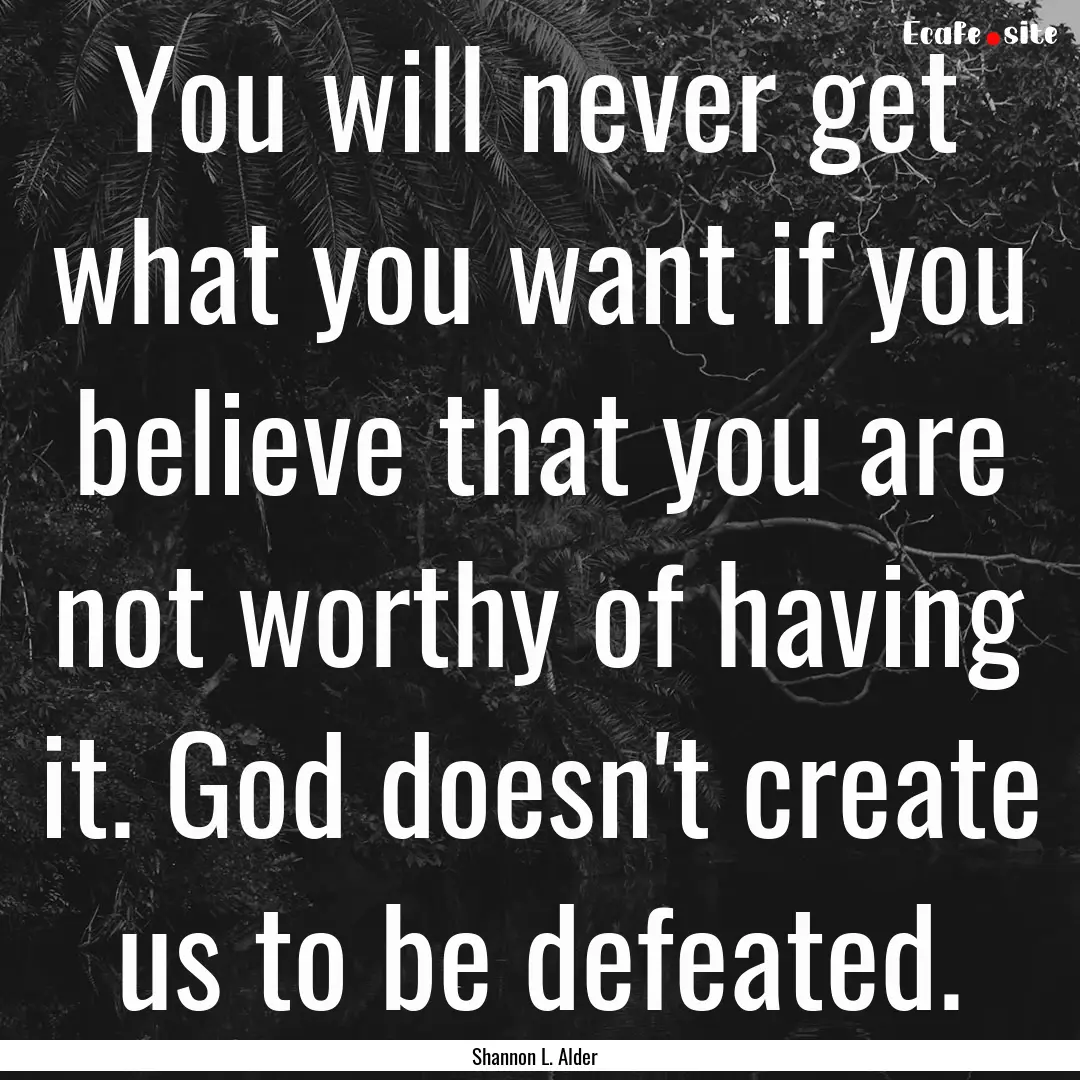 You will never get what you want if you believe.... : Quote by Shannon L. Alder