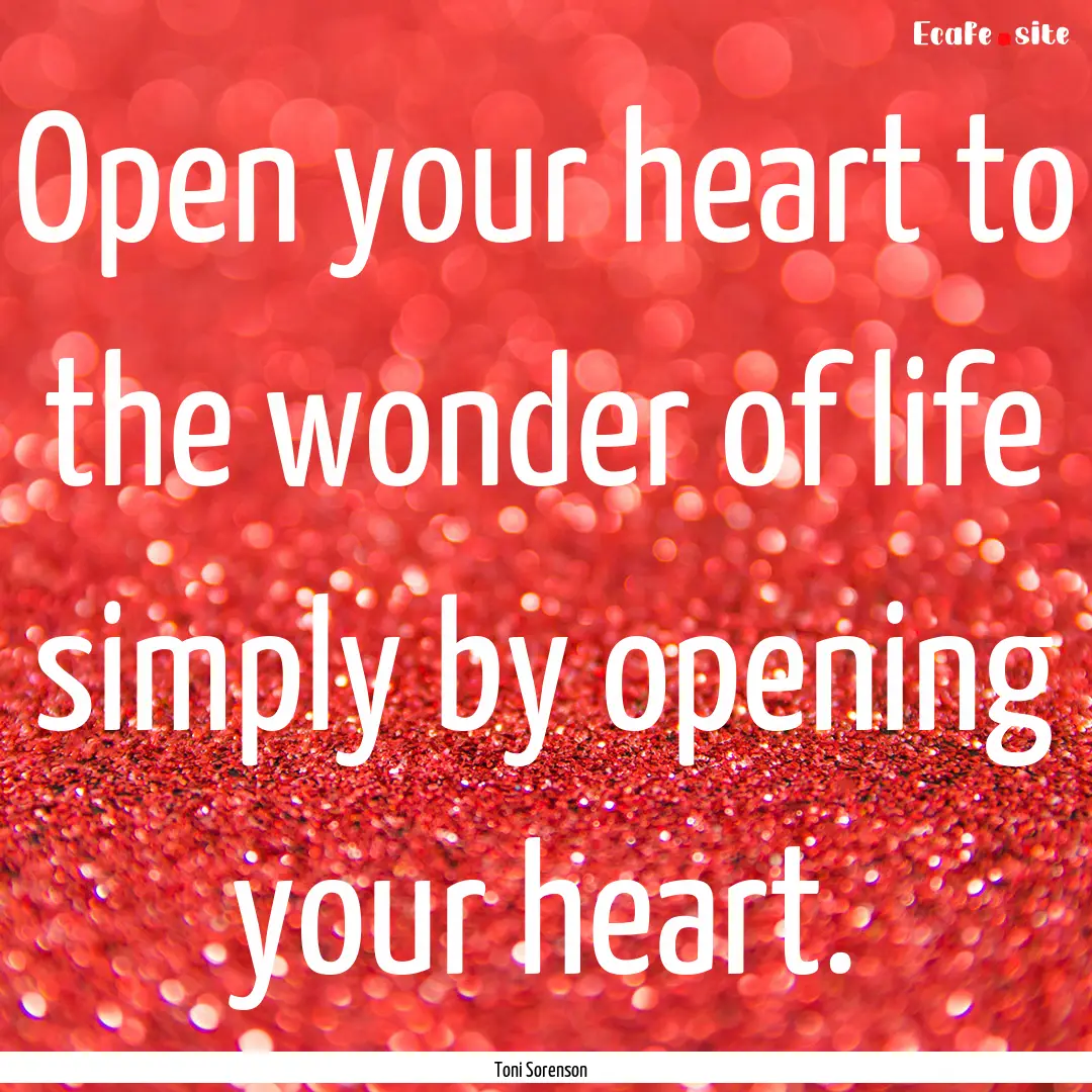 Open your heart to the wonder of life simply.... : Quote by Toni Sorenson