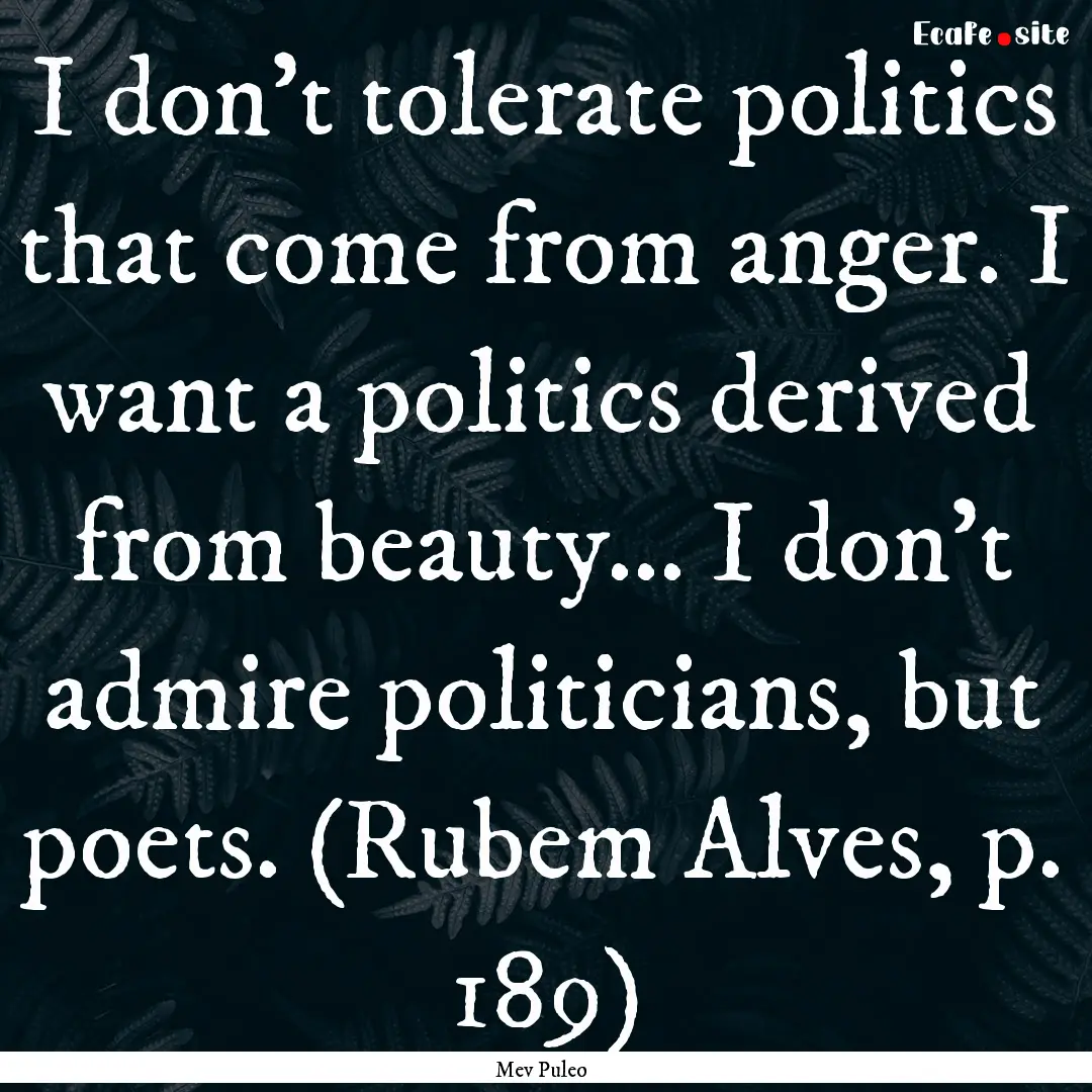 I don't tolerate politics that come from.... : Quote by Mev Puleo