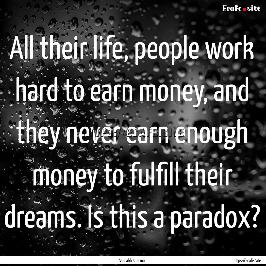 All their life, people work hard to earn.... : Quote by Saurabh Sharma