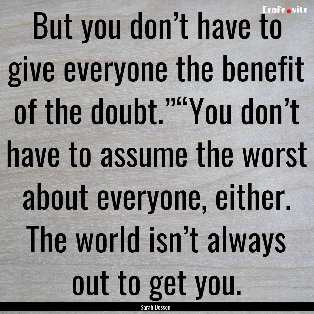 But you don’t have to give everyone the.... : Quote by Sarah Dessen