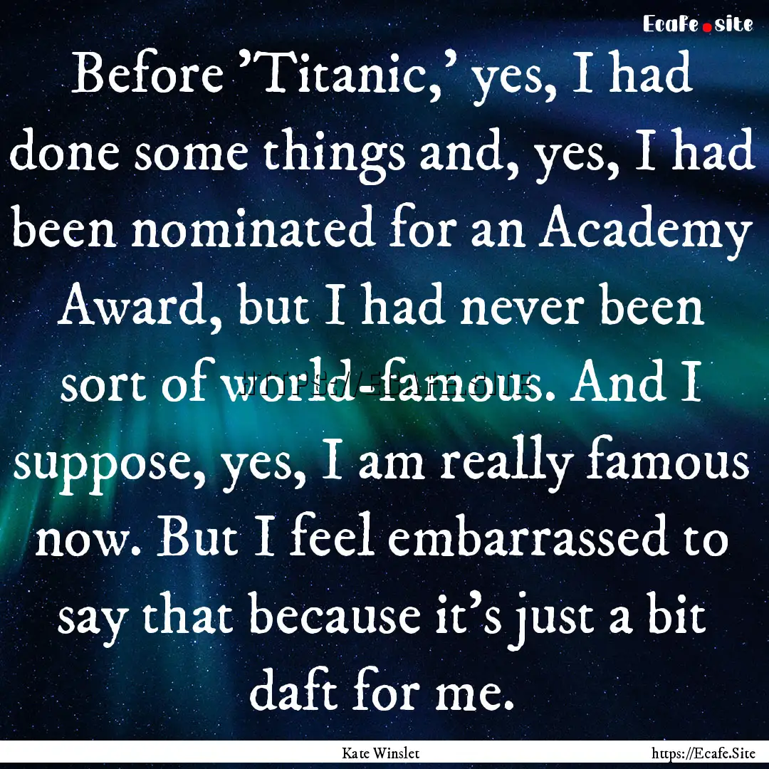 Before 'Titanic,' yes, I had done some things.... : Quote by Kate Winslet