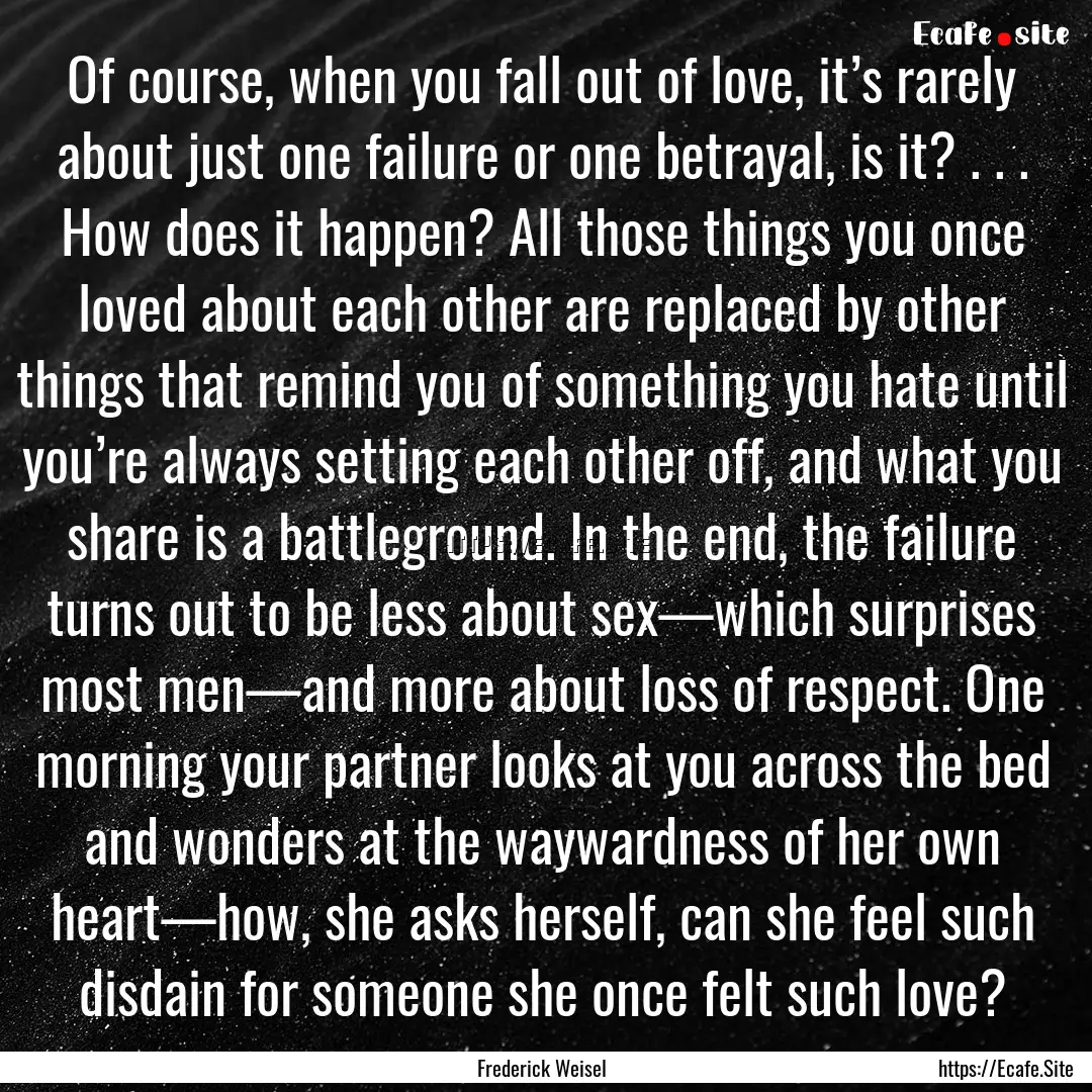 Of course, when you fall out of love, it’s.... : Quote by Frederick Weisel