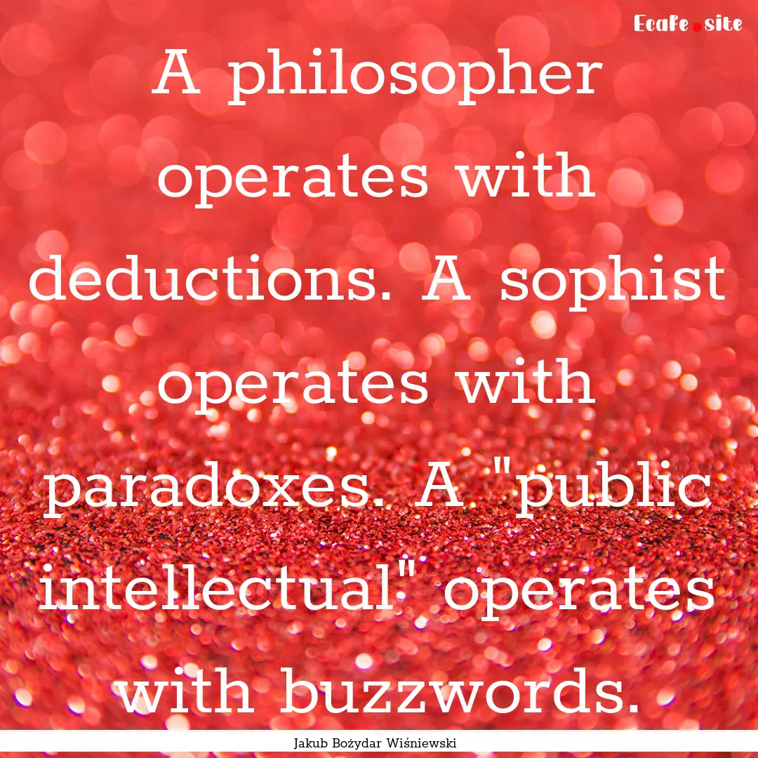 A philosopher operates with deductions. A.... : Quote by Jakub Bożydar Wiśniewski