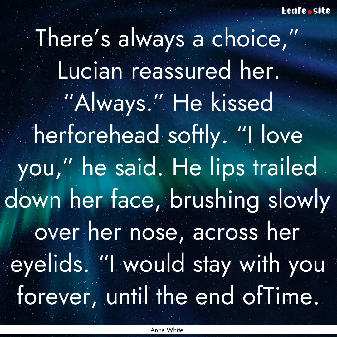 There’s always a choice,” Lucian reassured.... : Quote by Anna White