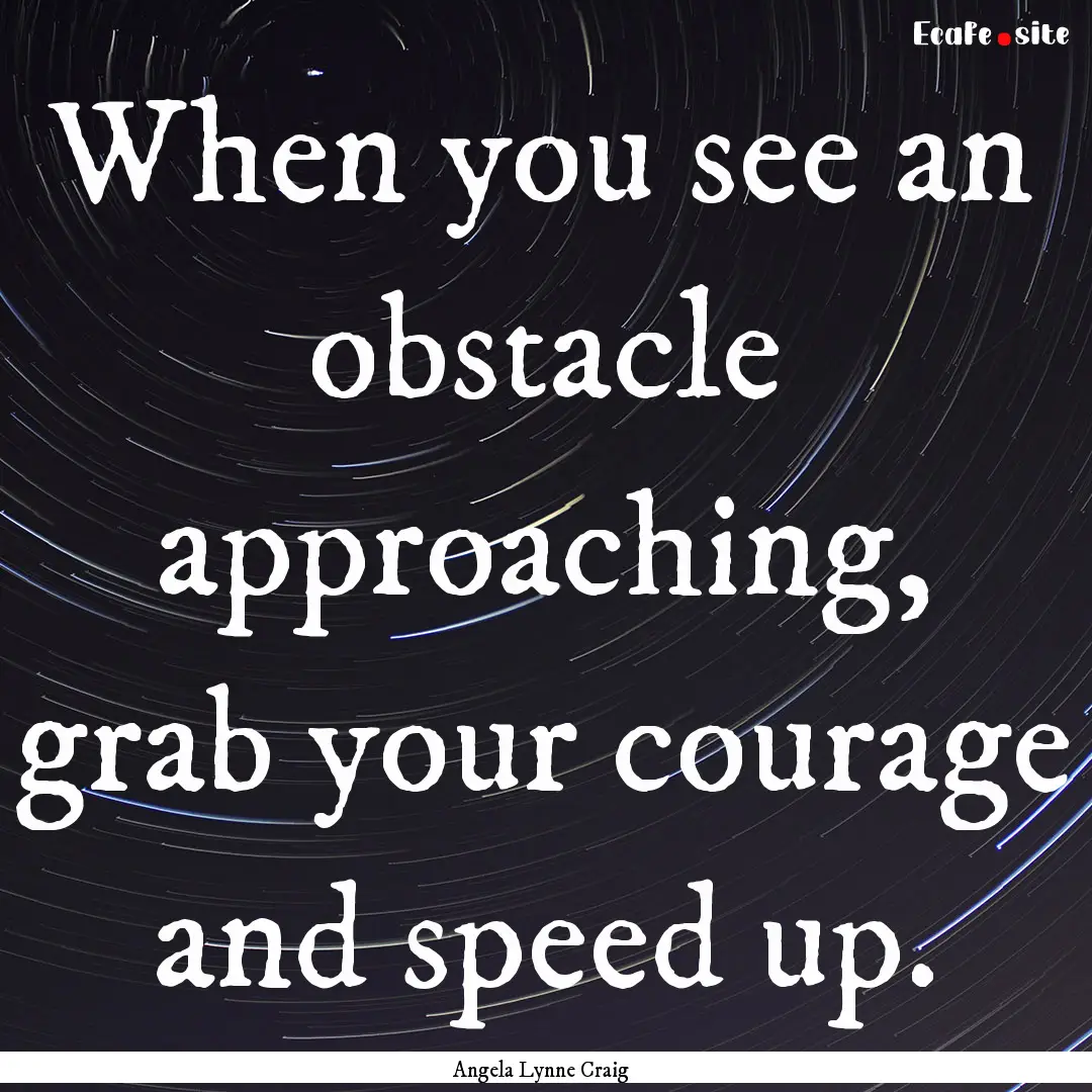 When you see an obstacle approaching, grab.... : Quote by Angela Lynne Craig