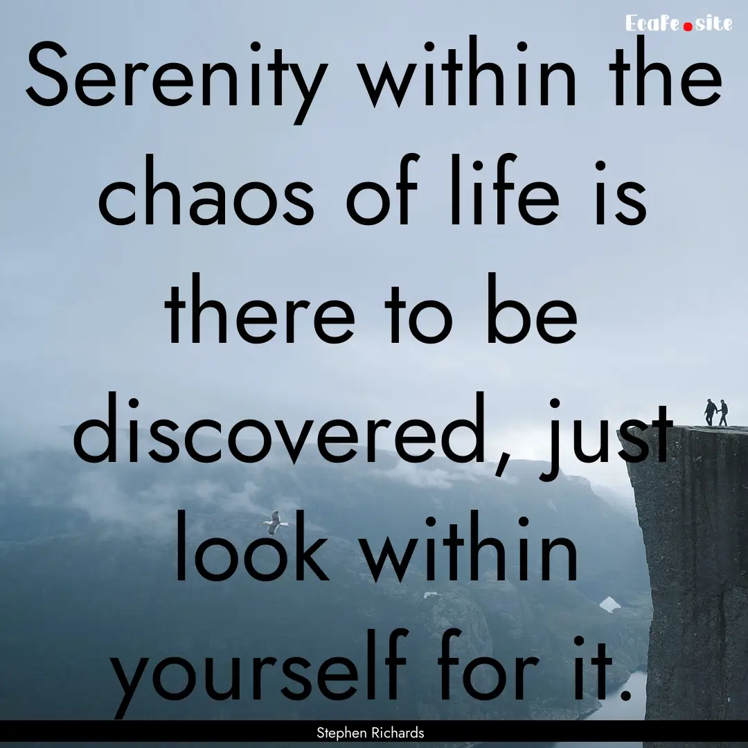 Serenity within the chaos of life is there.... : Quote by Stephen Richards