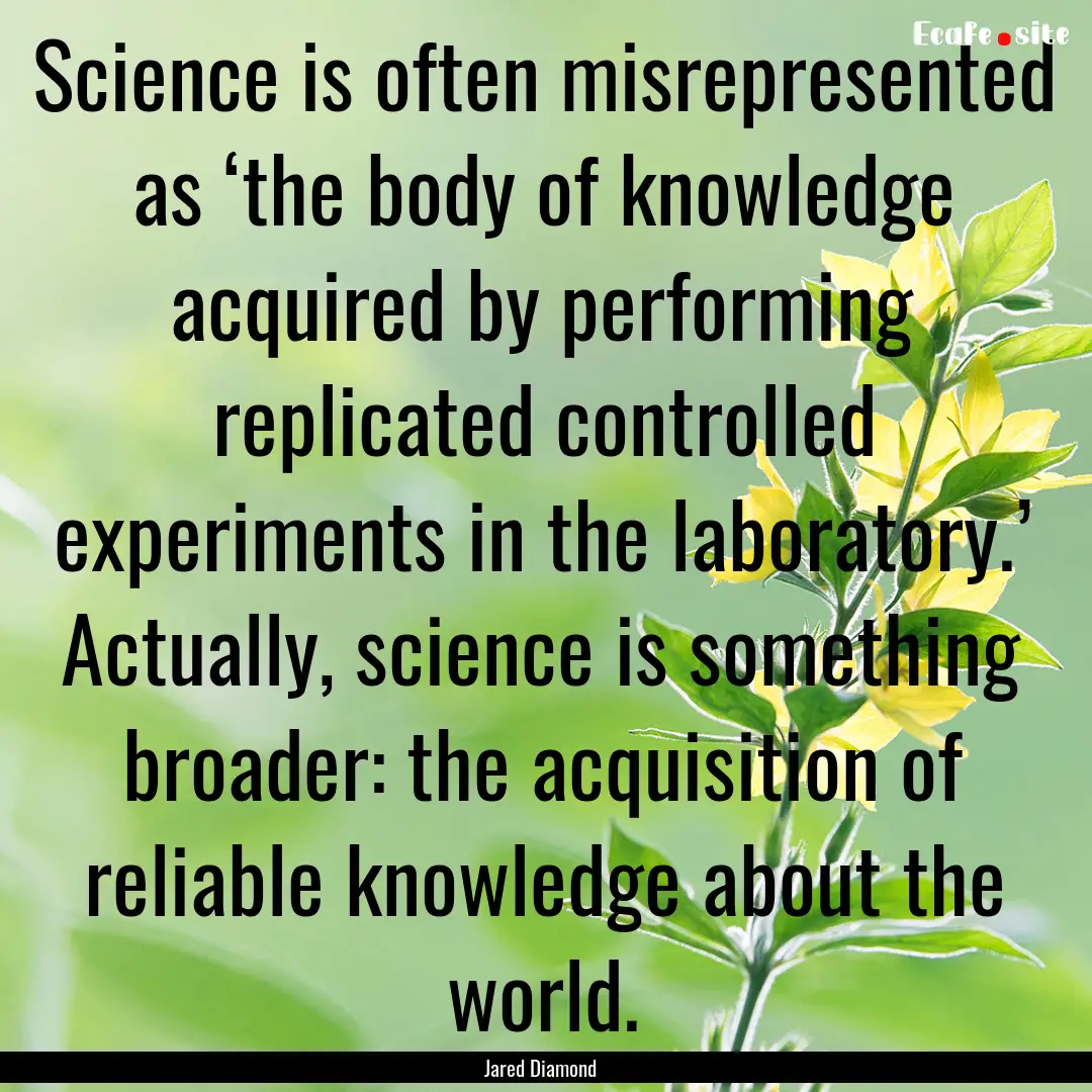 Science is often misrepresented as ‘the.... : Quote by Jared Diamond