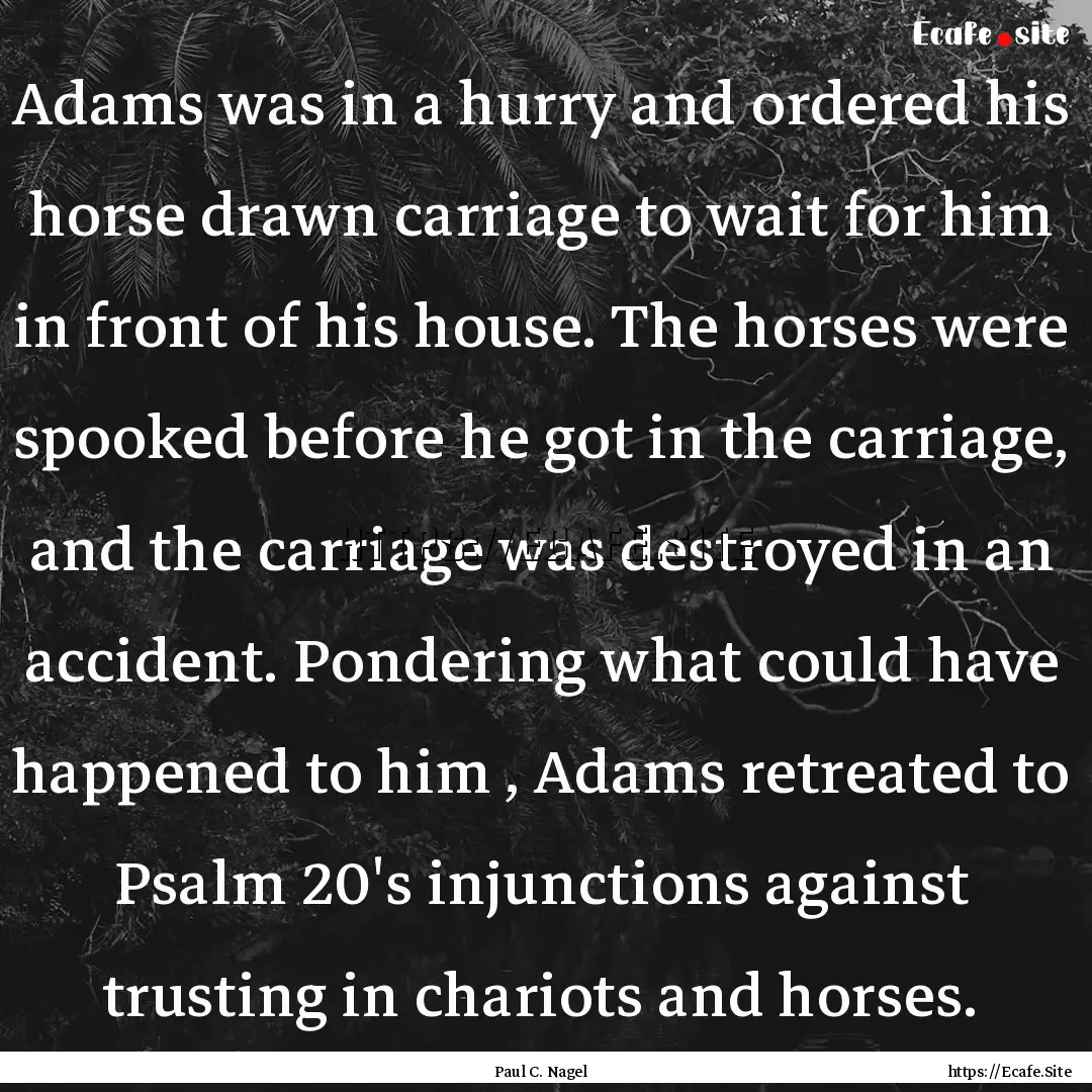 Adams was in a hurry and ordered his horse.... : Quote by Paul C. Nagel