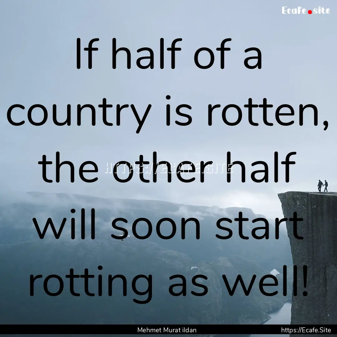 If half of a country is rotten, the other.... : Quote by Mehmet Murat ildan