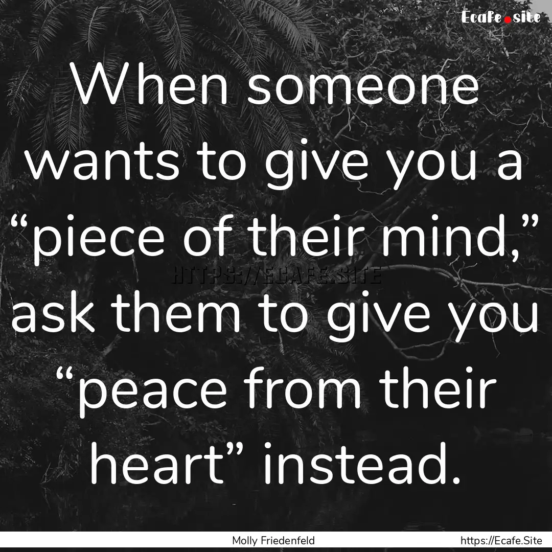 When someone wants to give you a “piece.... : Quote by Molly Friedenfeld