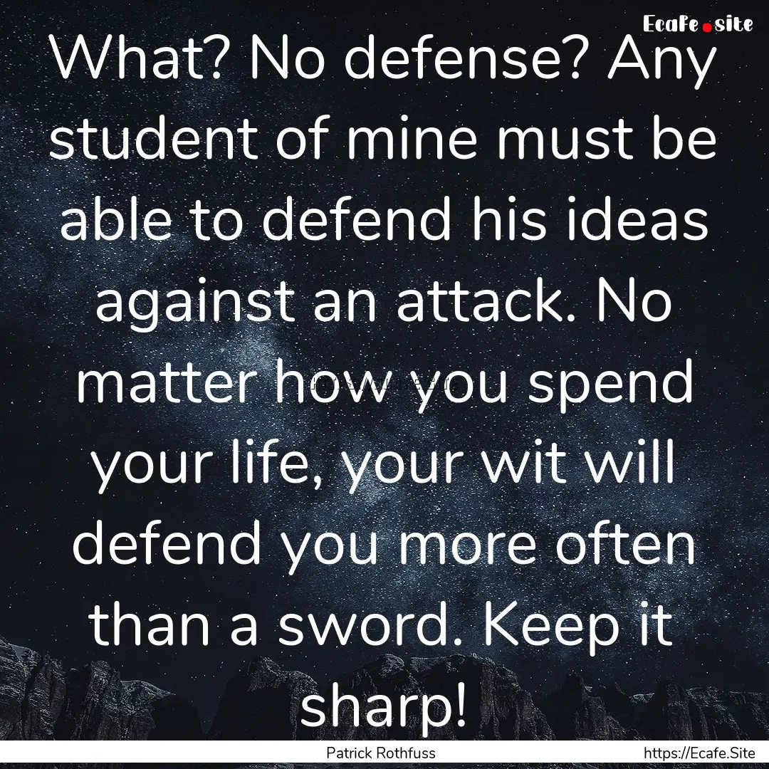 What? No defense? Any student of mine must.... : Quote by Patrick Rothfuss