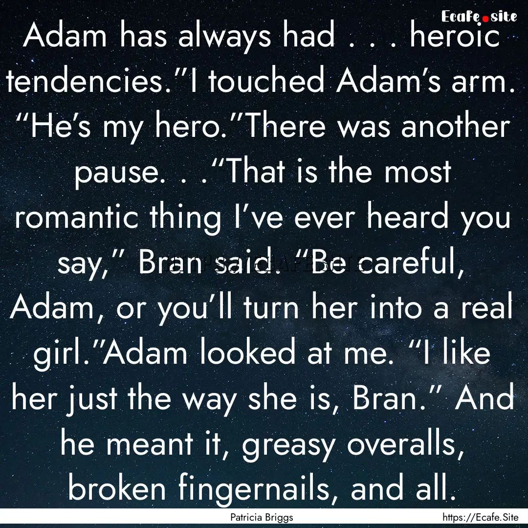 Adam has always had . . . heroic tendencies.”I.... : Quote by Patricia Briggs