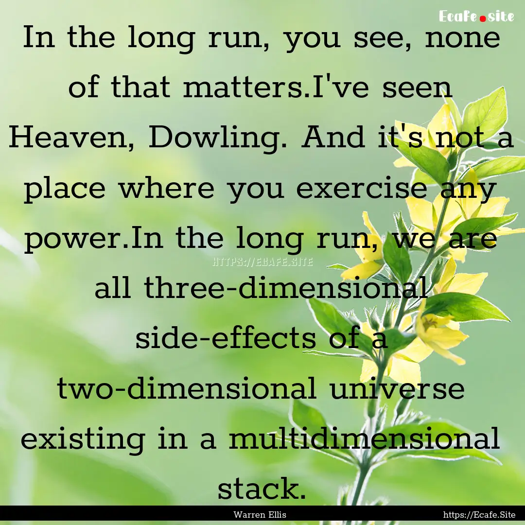 In the long run, you see, none of that matters.I've.... : Quote by Warren Ellis