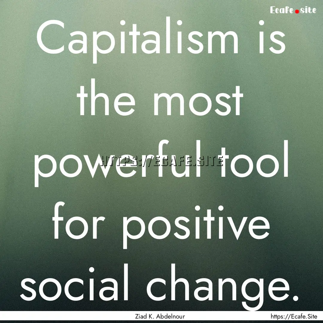 Capitalism is the most powerful tool for.... : Quote by Ziad K. Abdelnour