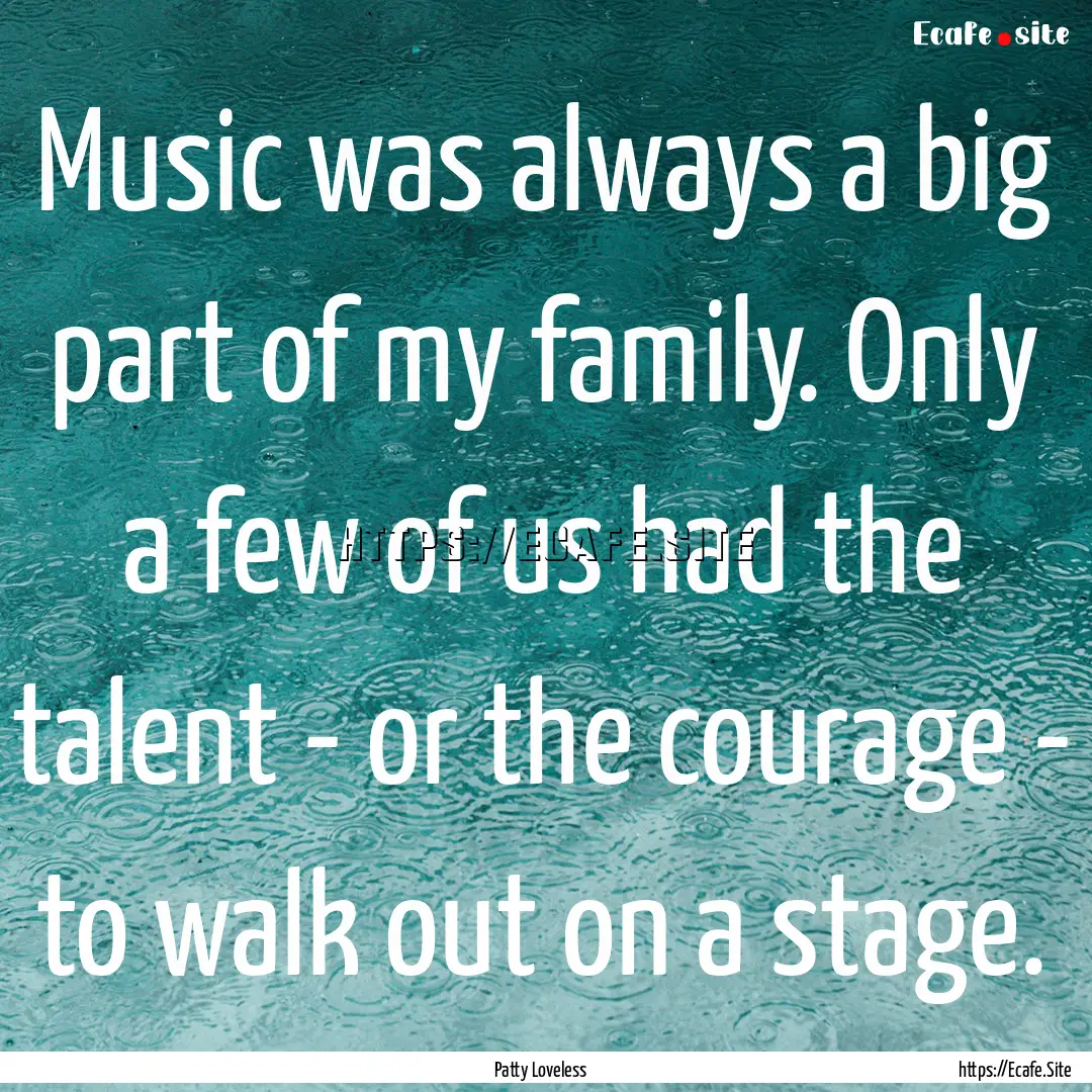 Music was always a big part of my family..... : Quote by Patty Loveless