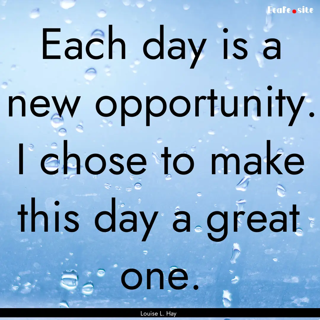 Each day is a new opportunity. I chose to.... : Quote by Louise L. Hay