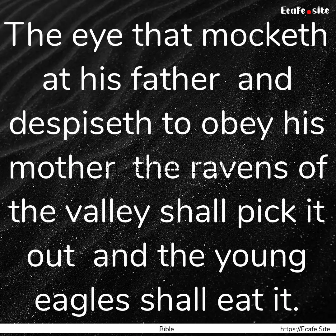 The eye that mocketh at his father and despiseth.... : Quote by Bible