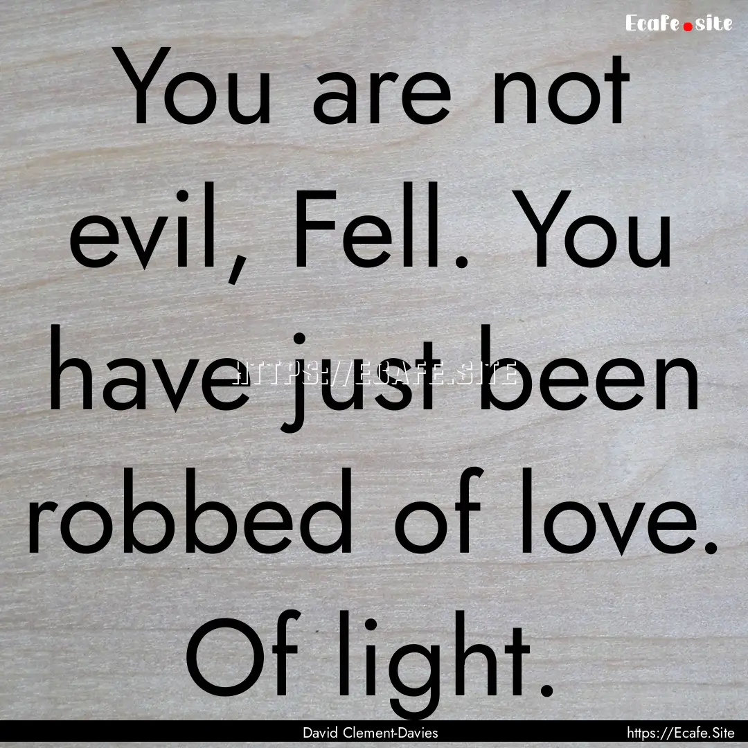 You are not evil, Fell. You have just been.... : Quote by David Clement-Davies