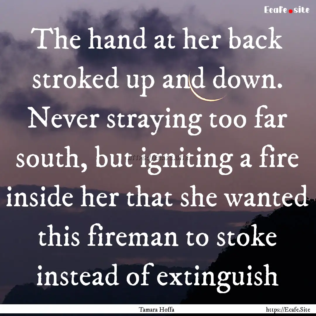 The hand at her back stroked up and down..... : Quote by Tamara Hoffa