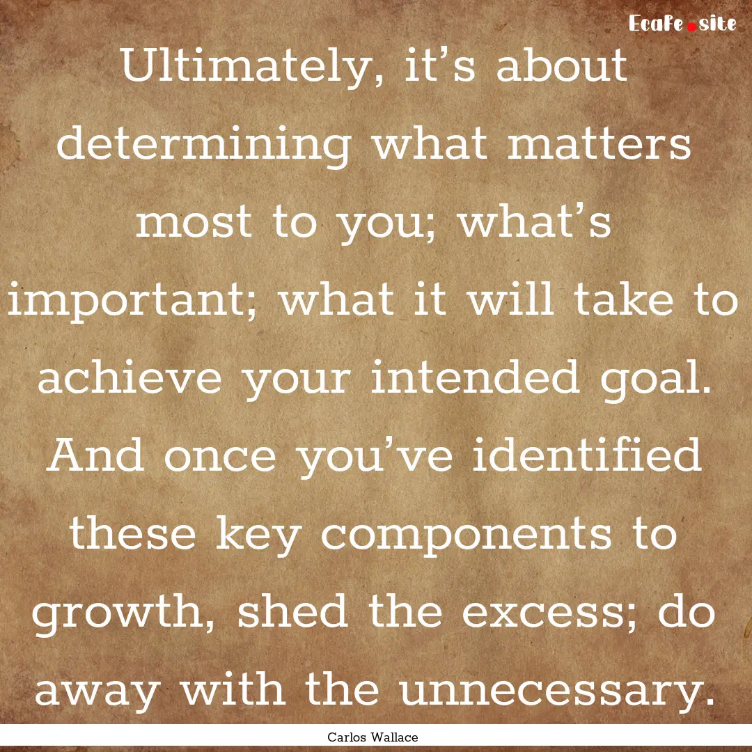 Ultimately, it’s about determining what.... : Quote by Carlos Wallace