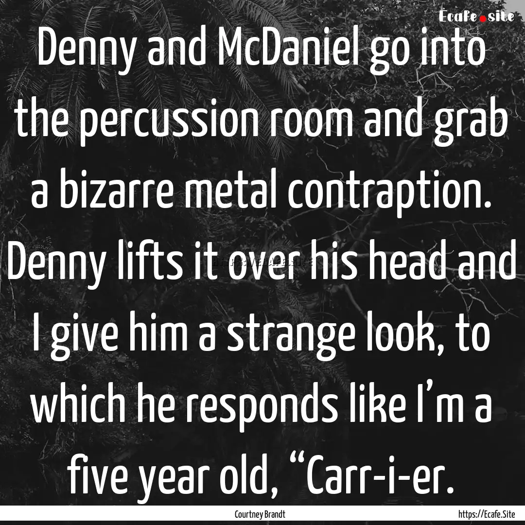 Denny and McDaniel go into the percussion.... : Quote by Courtney Brandt