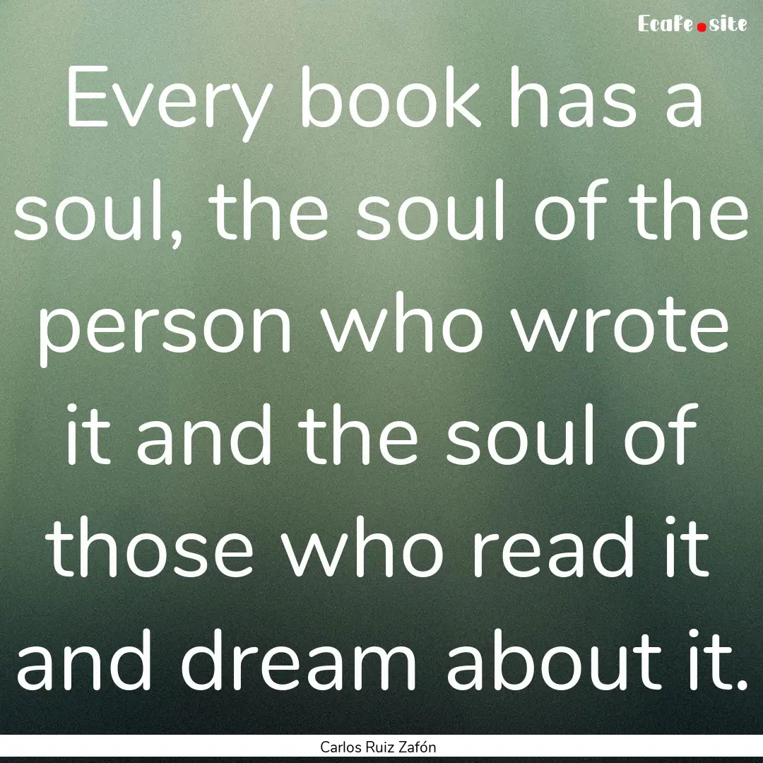 Every book has a soul, the soul of the person.... : Quote by Carlos Ruiz Zafón