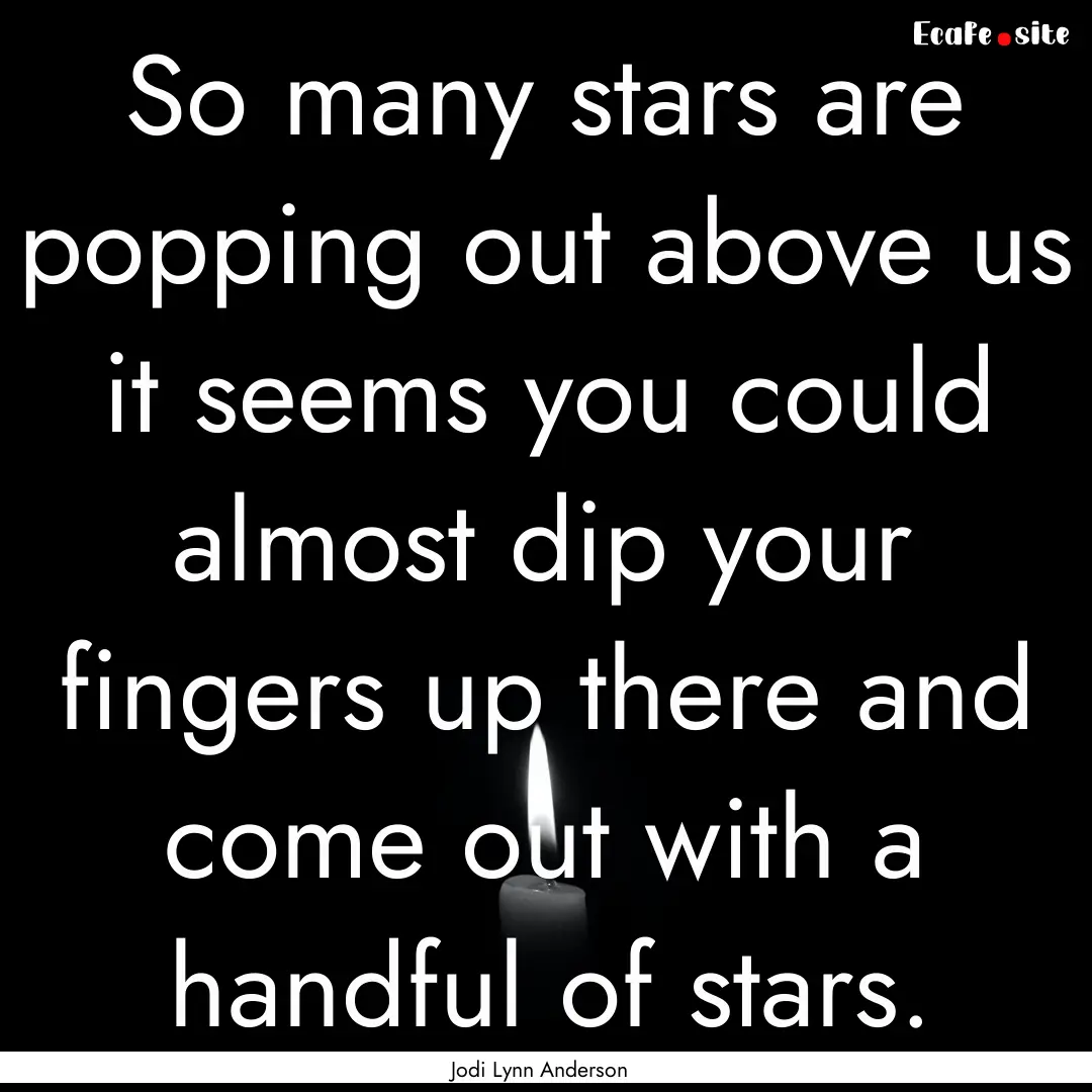 So many stars are popping out above us it.... : Quote by Jodi Lynn Anderson