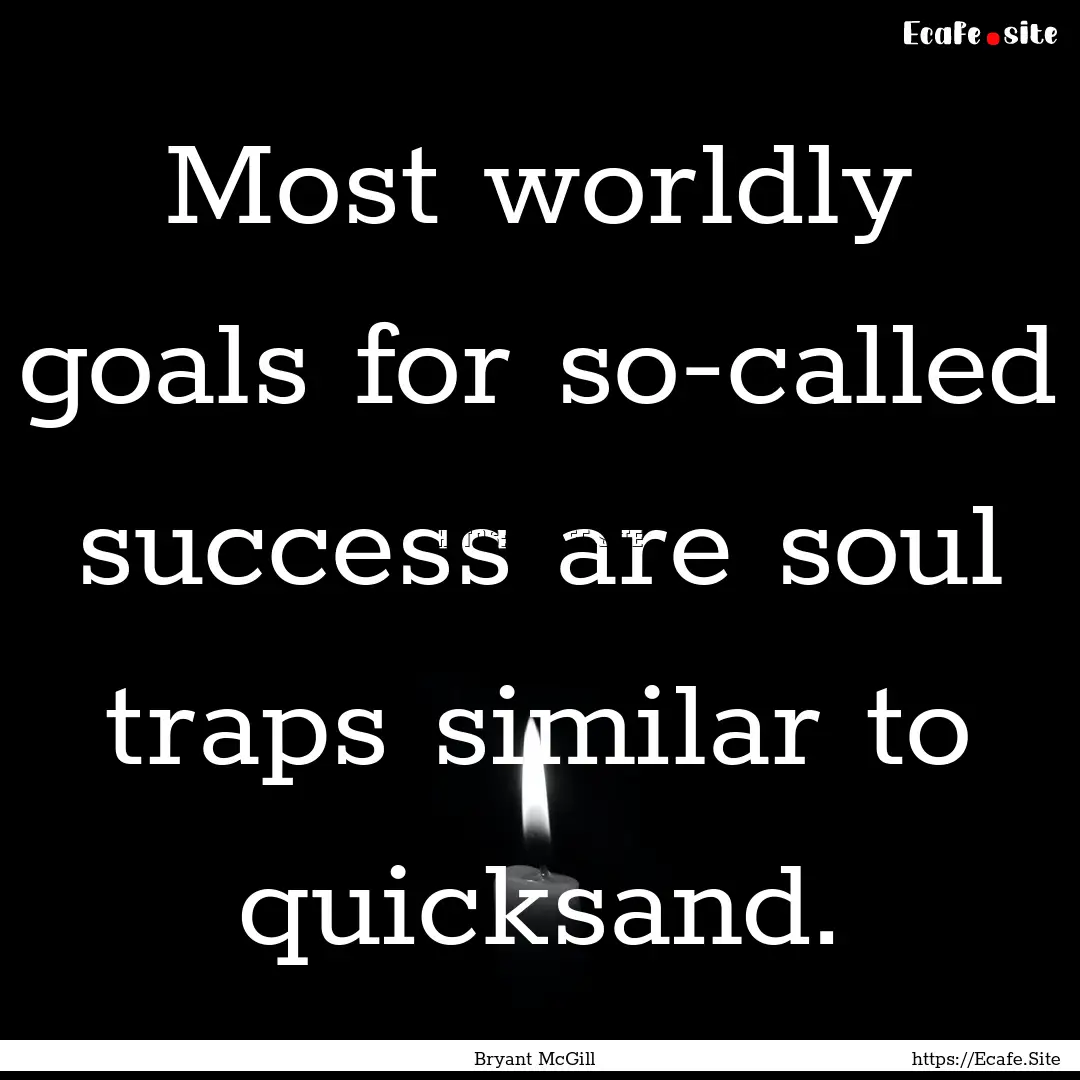 Most worldly goals for so-called success.... : Quote by Bryant McGill