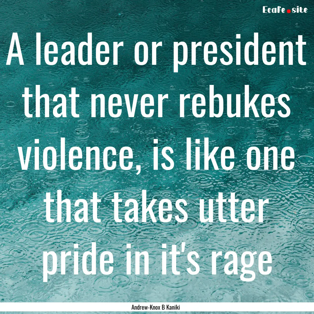 A leader or president that never rebukes.... : Quote by Andrew-Knox B Kaniki