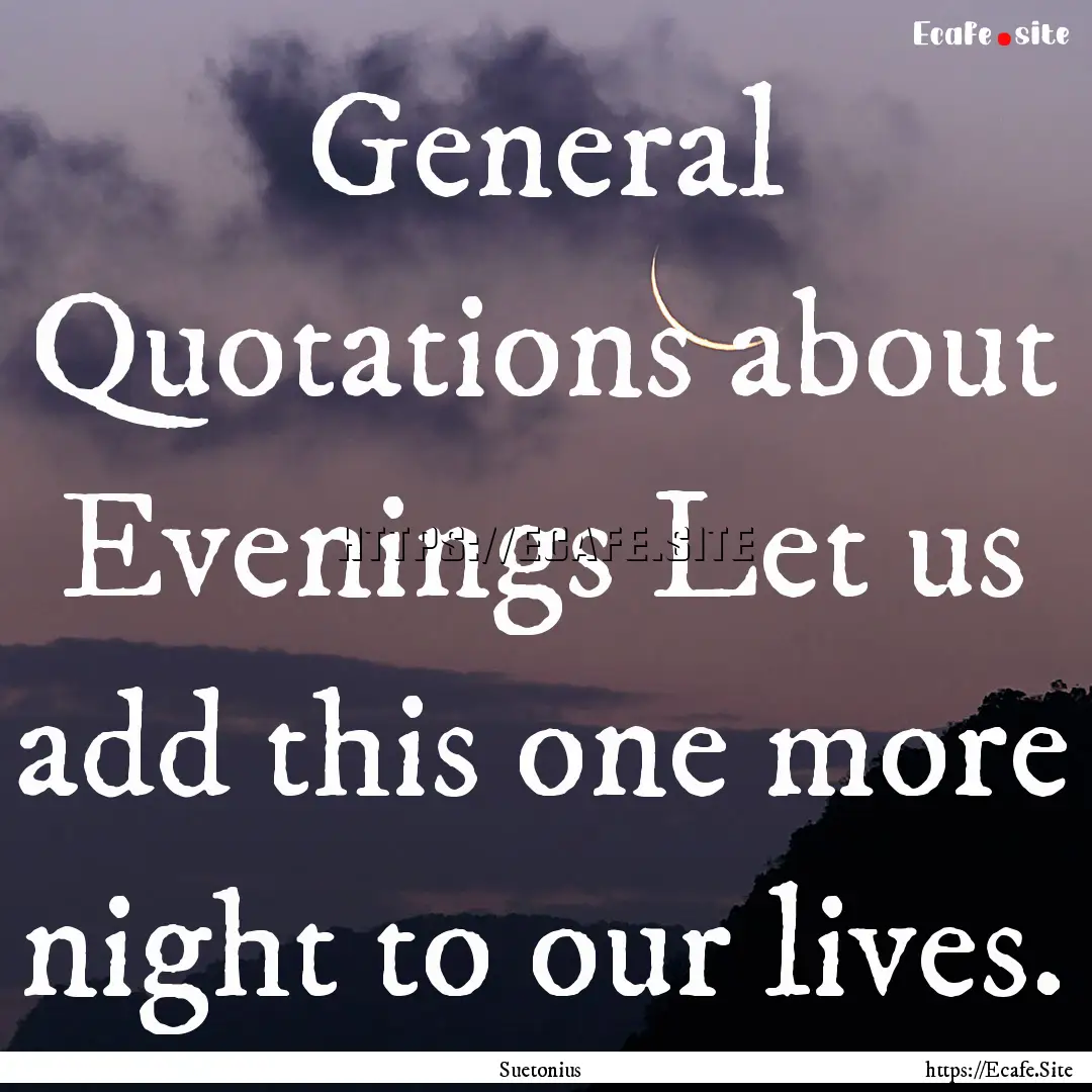 General Quotations about Evenings Let us.... : Quote by Suetonius