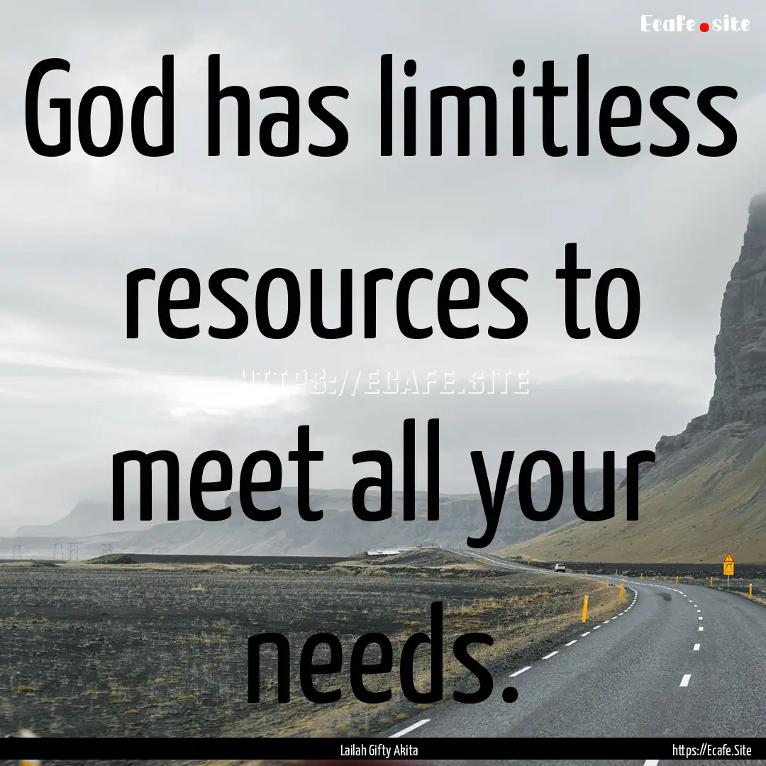 God has limitless resources to meet all your.... : Quote by Lailah Gifty Akita