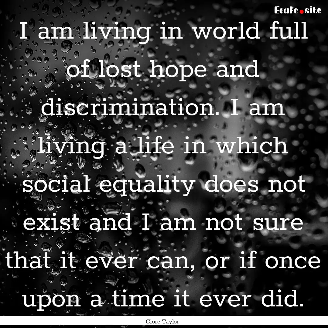 I am living in world full of lost hope and.... : Quote by Ciore Taylor