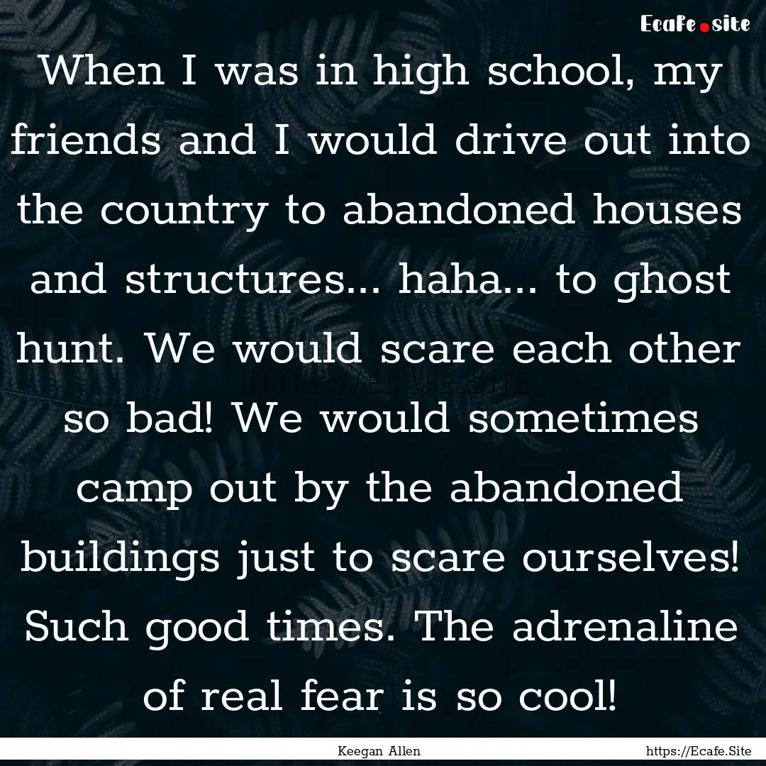 When I was in high school, my friends and.... : Quote by Keegan Allen