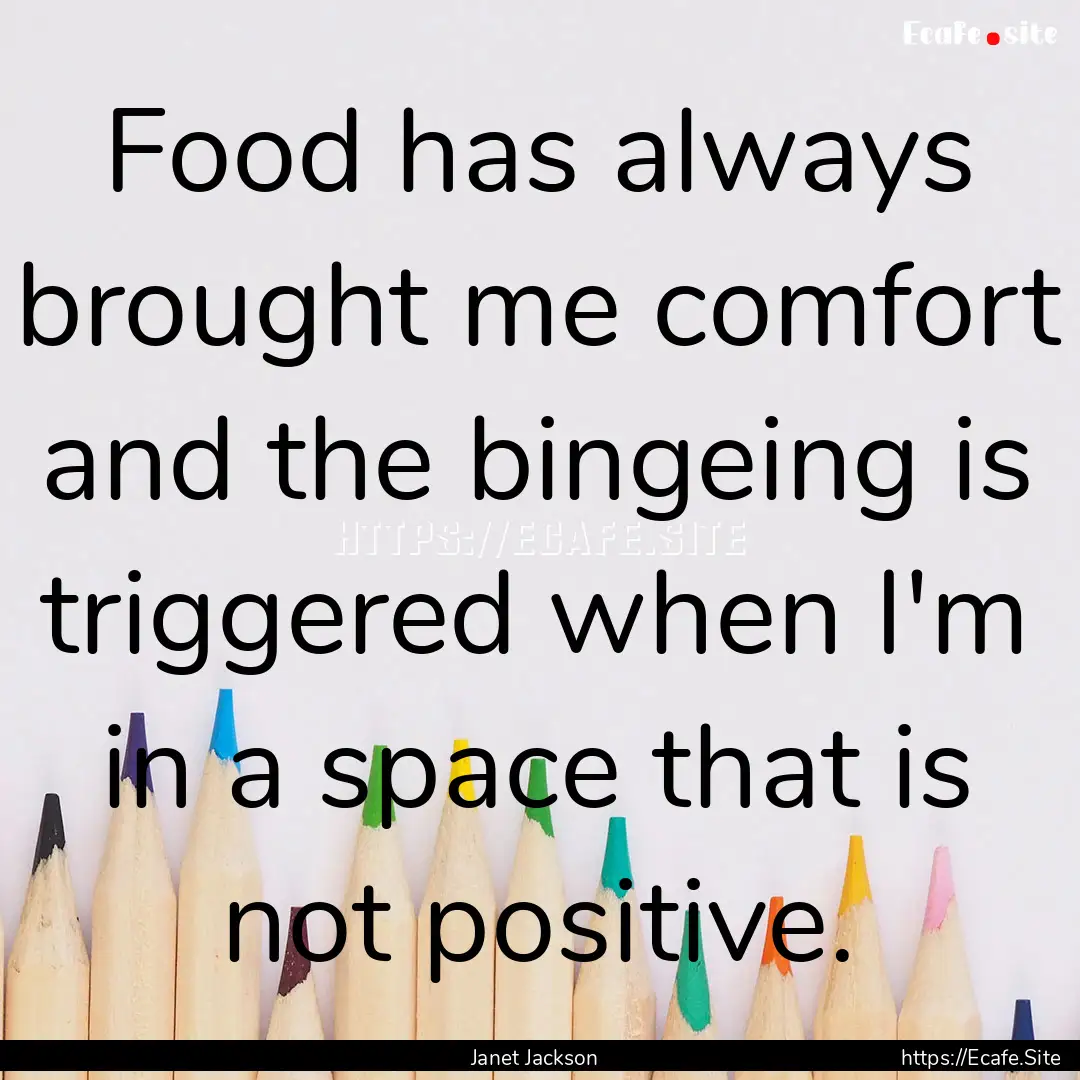 Food has always brought me comfort and the.... : Quote by Janet Jackson