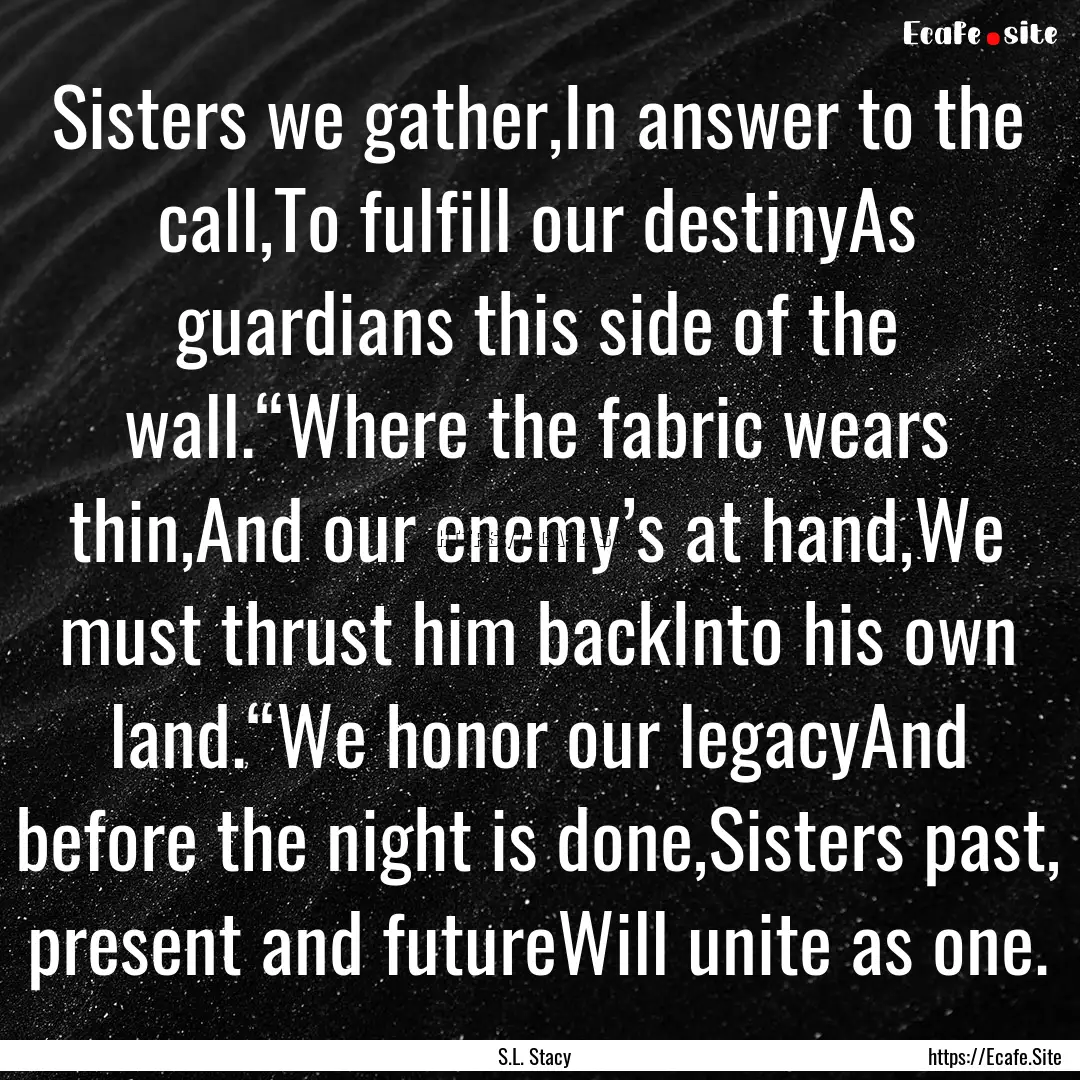 Sisters we gather,In answer to the call,To.... : Quote by S.L. Stacy