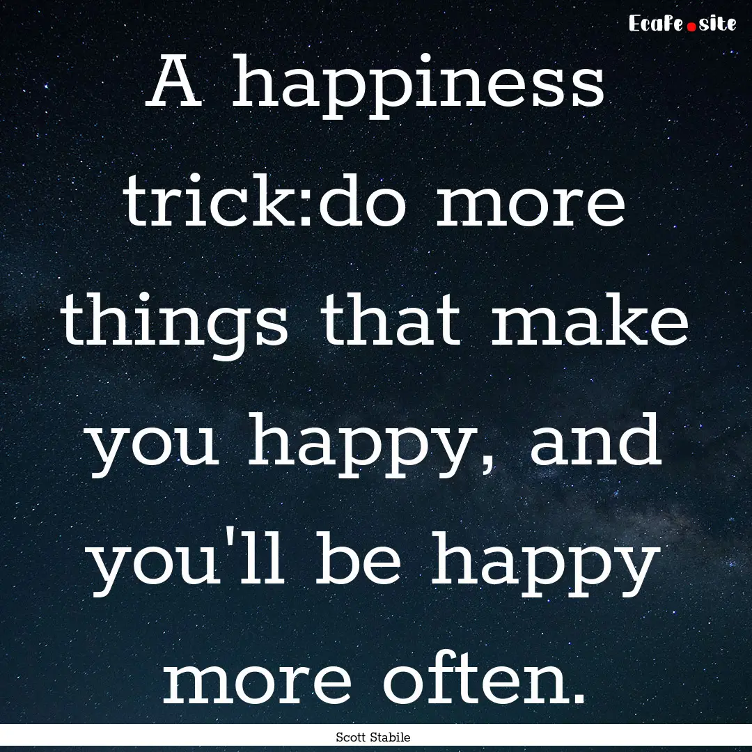 A happiness trick:do more things that make.... : Quote by Scott Stabile