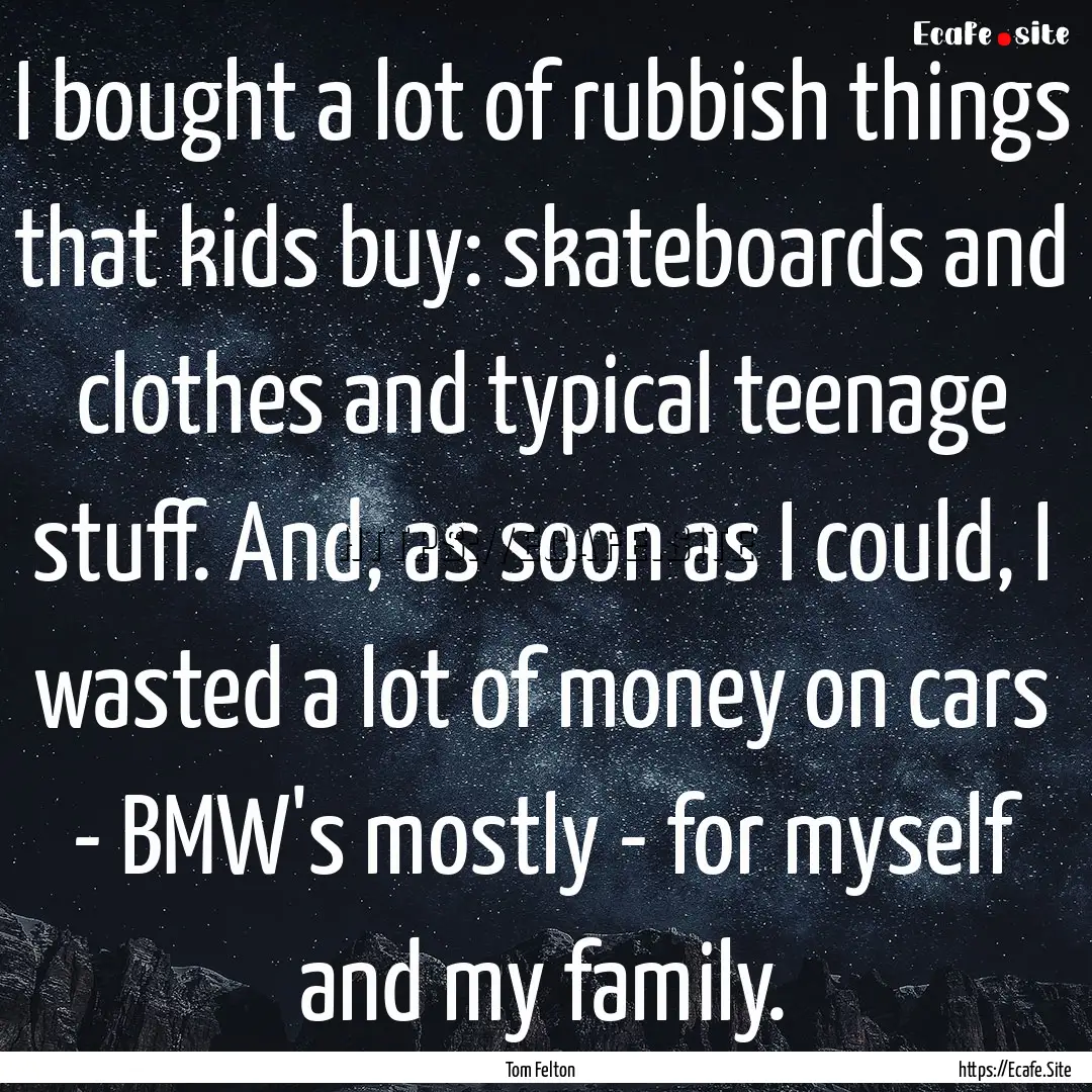 I bought a lot of rubbish things that kids.... : Quote by Tom Felton