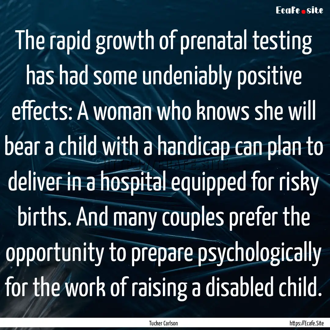 The rapid growth of prenatal testing has.... : Quote by Tucker Carlson