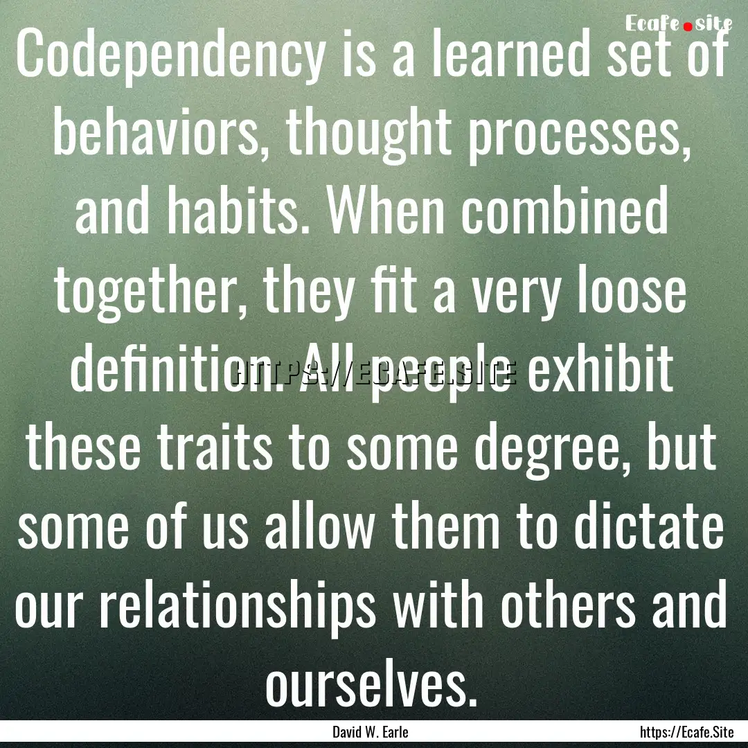 Codependency is a learned set of behaviors,.... : Quote by David W. Earle