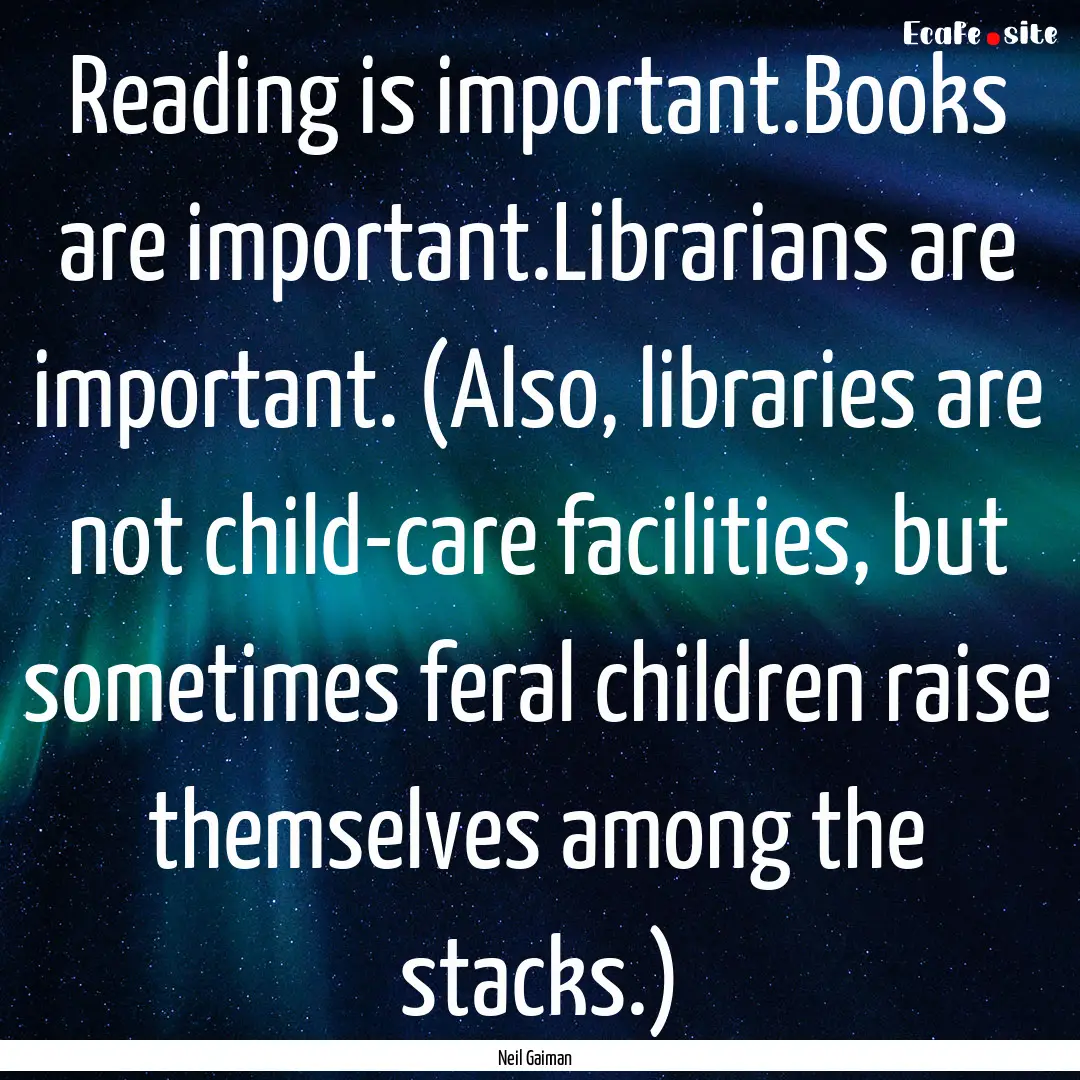 Reading is important.Books are important.Librarians.... : Quote by Neil Gaiman