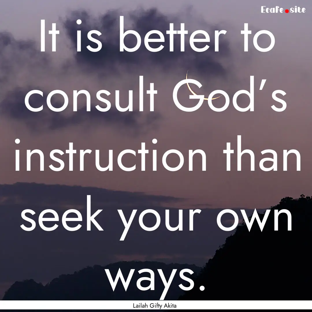 It is better to consult God’s instruction.... : Quote by Lailah Gifty Akita