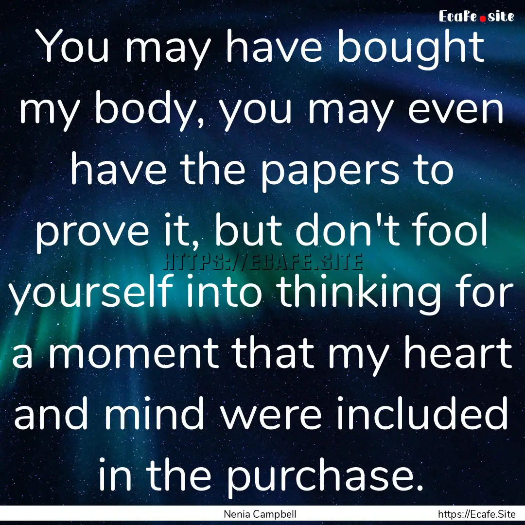 You may have bought my body, you may even.... : Quote by Nenia Campbell