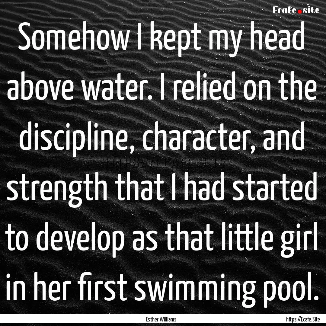 Somehow I kept my head above water. I relied.... : Quote by Esther Williams