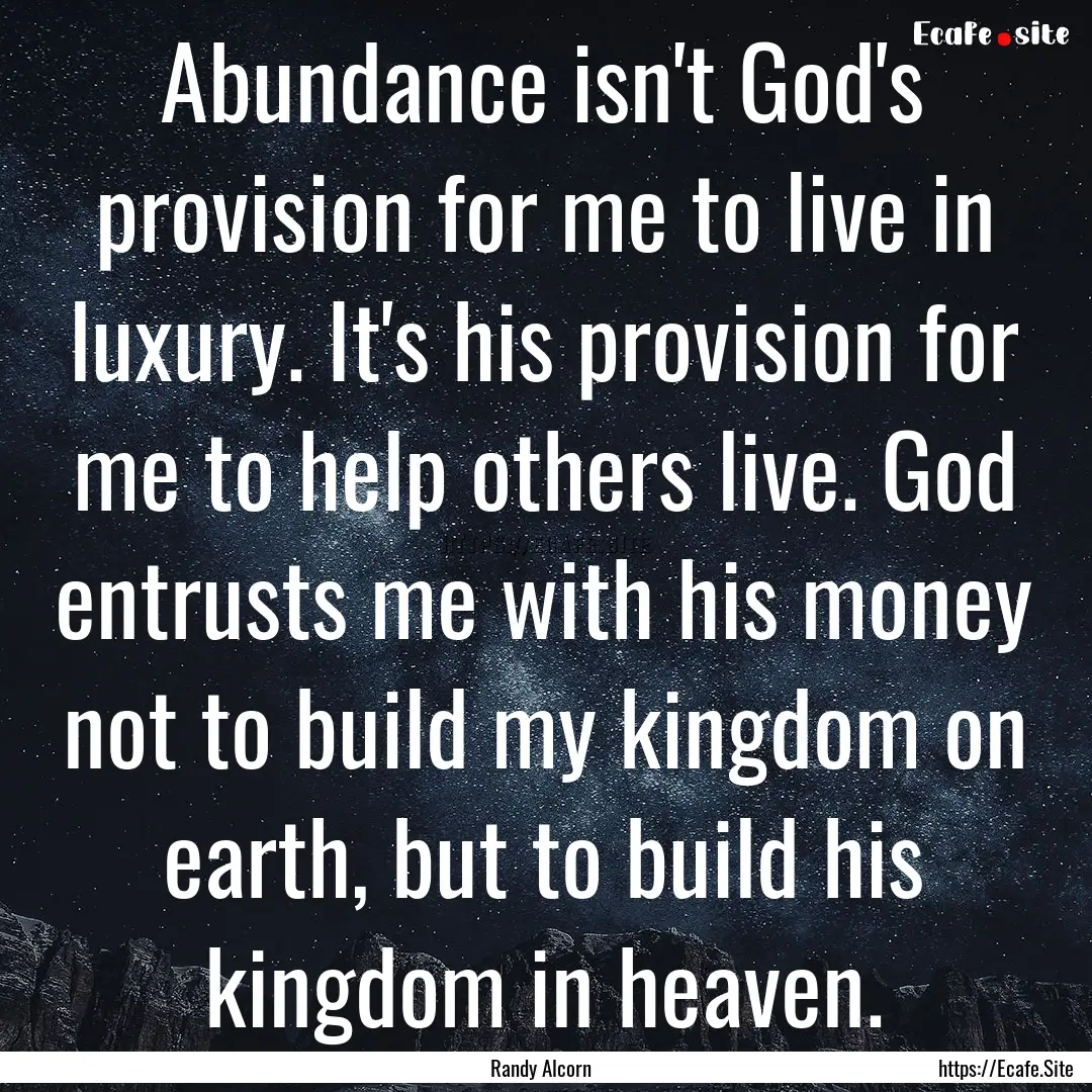 Abundance isn't God's provision for me to.... : Quote by Randy Alcorn