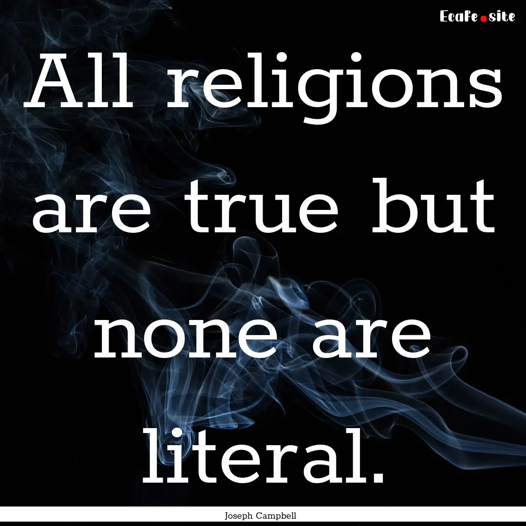 All religions are true but none are literal..... : Quote by Joseph Campbell